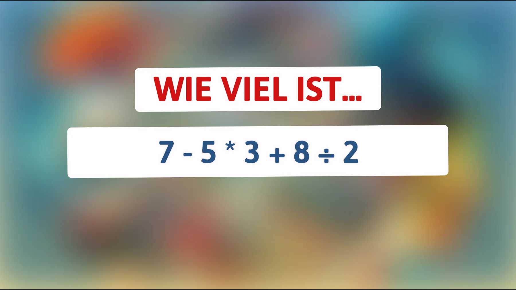 Nur 1% der Menschen kann dieses mathematische Rätsel lösen: Weißt du das Ergebnis von 7 - 5 * 3 + 8 ÷ 2?"